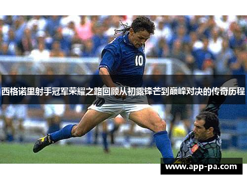 西格诺里射手冠军荣耀之路回顾从初露锋芒到巅峰对决的传奇历程