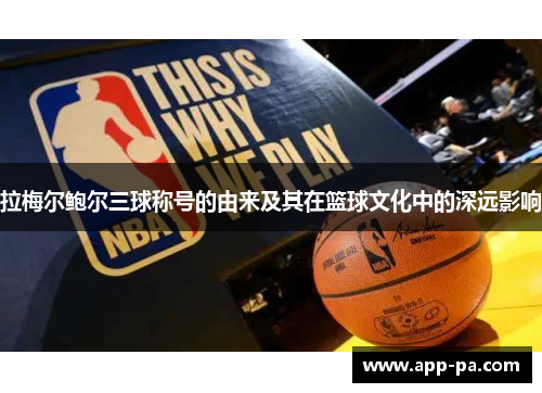 拉梅尔鲍尔三球称号的由来及其在篮球文化中的深远影响
