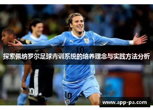 探索佩纳罗尔足球青训系统的培养理念与实践方法分析