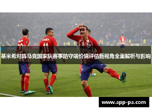 基米希对阵马竞国家队赛事防守端价值评估新视角全面解析与影响