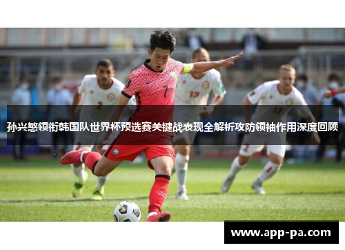 孙兴慜领衔韩国队世界杯预选赛关键战表现全解析攻防领袖作用深度回顾