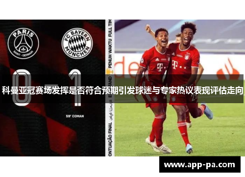 科曼亚冠赛场发挥是否符合预期引发球迷与专家热议表现评估走向