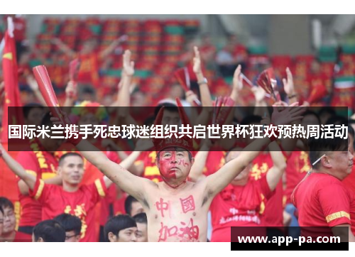 国际米兰携手死忠球迷组织共启世界杯狂欢预热周活动